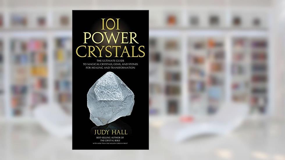 101 Power Crystals: The Ultimate Guide to Magical Crystals, Gems, and Stones for Healing and Transformation, written by Judy Hall