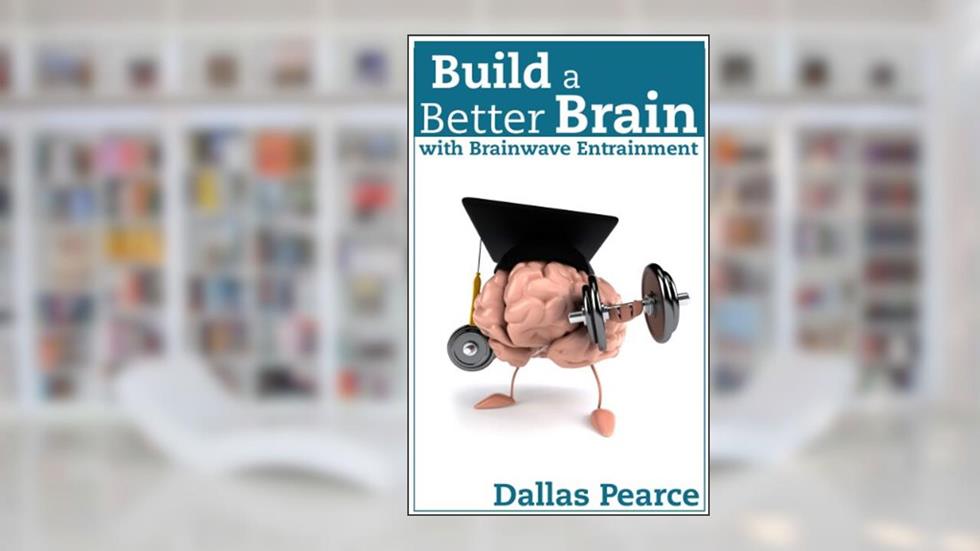 Build a Better Brain with Brainwave Entrainment, written by Dallas Pearce
