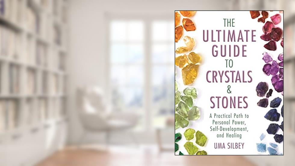 The Ultimate Guide to Crystals & Stones: A Practical Path to Personal Power, Self-Development, and Healing, written by Uma Silbey