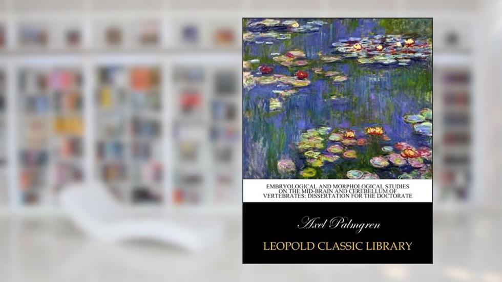 Embryological and morphological studies on the mid-brain and cerebellum of vertebrates: dissertation for the doctorate, written by Axel Palmgren