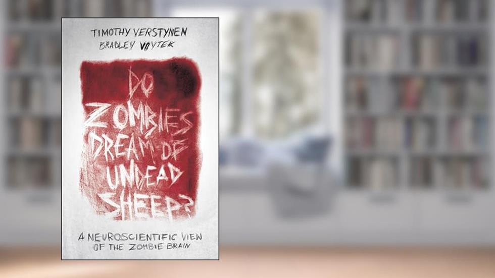 Do Zombies Dream of Undead Sheep?: A Neuroscientific View of the Zombie Brain, written by Timothy Verstynen; Bradley Voytek
