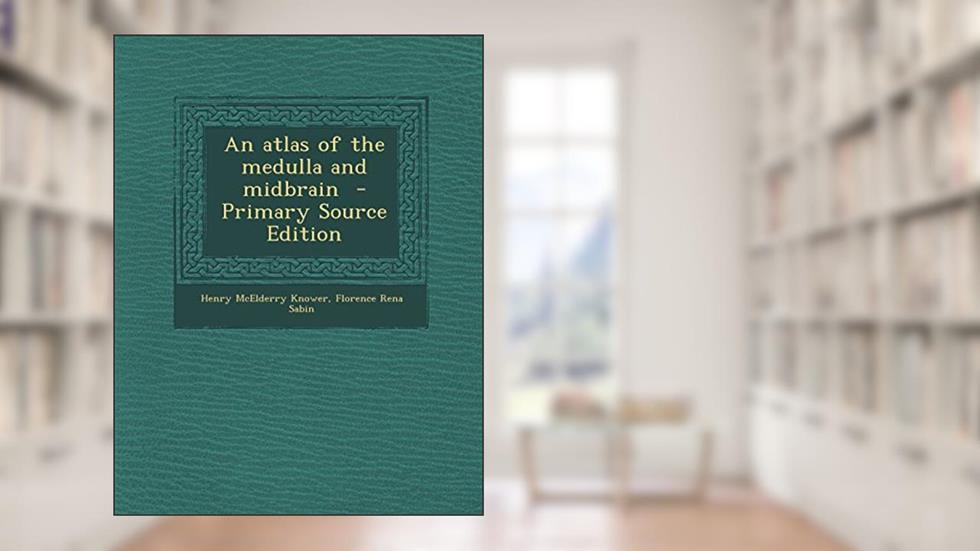 An Atlas of the Medulla and Midbrain - Primary Source Edition, written by Henry McElderry Knower; Florence Rena Sabin