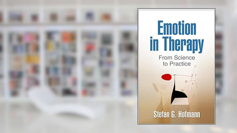 Emotion in Therapy: From Science to Practice, written by Stefan G. Hofmann