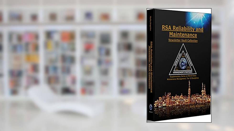 RSA Reliability and Maintenance Newsletter Vault Collection: Supplementary Series on World Class Maintenance Management - The 12 Disciplines, written by Rolly Angeles
