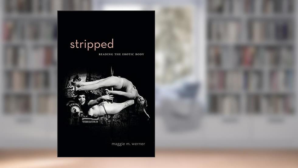 Stripped: Reading the Erotic Body (RSA Series in Transdisciplinary Rhetoric), written by Maggie M. Werner