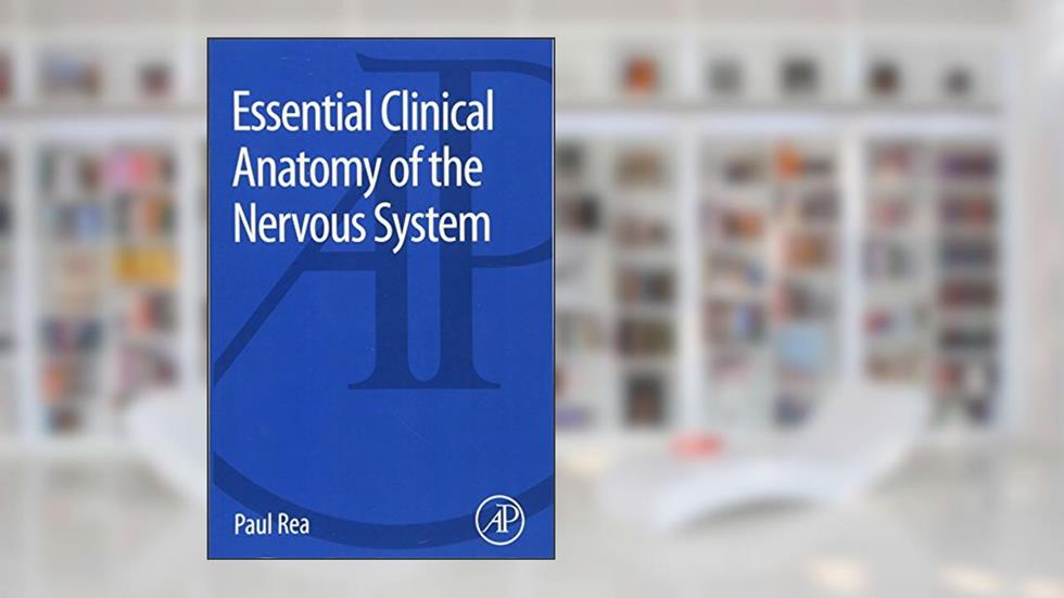 Essential Clinical Anatomy of the Nervous System, written by Paul Rea