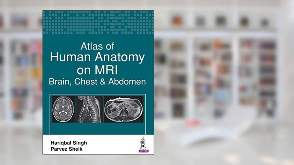 Atlas of Human Anatomy on MRI: Brain, Chest & Abdomen, written by Hariqbal Singh; Parvez Sheik