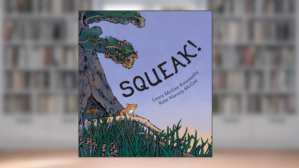 Squeak!, written by Laura McGee Kvasnosky