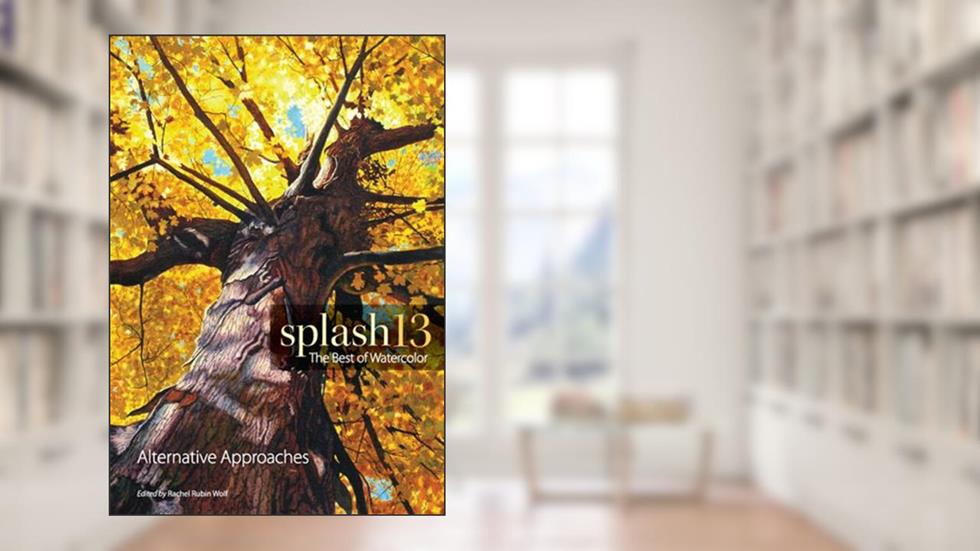 Splash 13: Alternative Approaches (Splash: The Best of Watercolor), written by Rachel Rubin Wolf