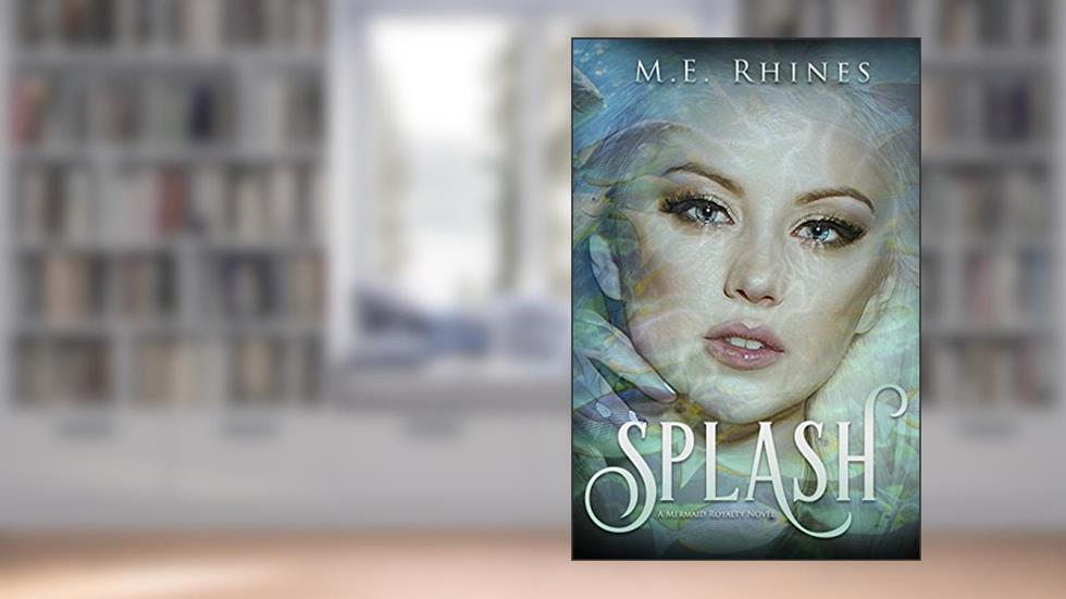 Splash (Mermaid Royalty Book 3), written by M.E. Rhines