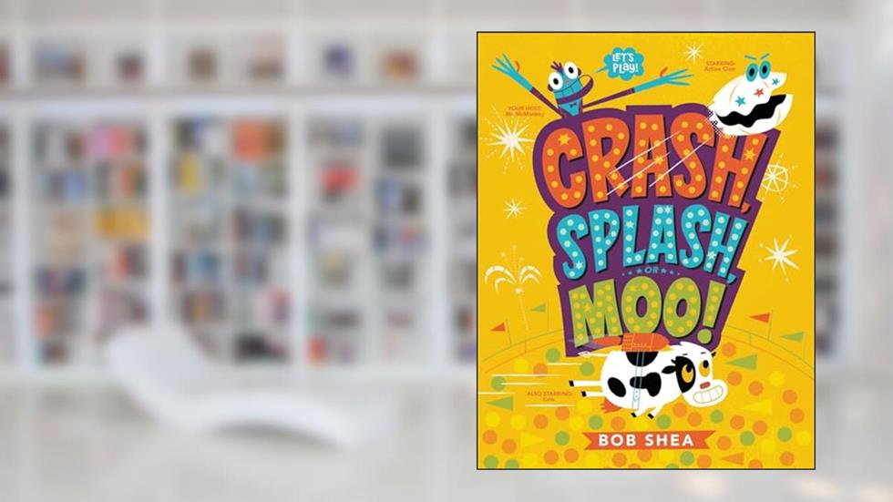 Crash, Splash, or Moo!, written by Bob Shea