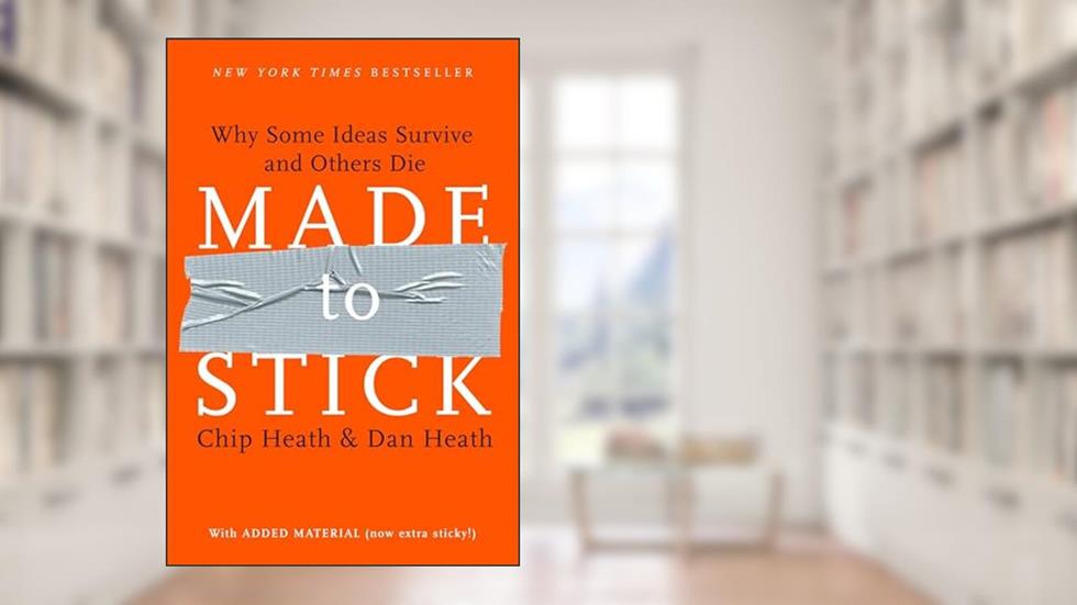 Made to Stick: Why Some Ideas Survive and Others Die, written by Chip Heath; Dan Heath