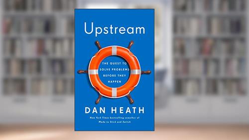 Cover from Upstream: The Quest to Solve Problems Before They Happen, written by Dan Heath