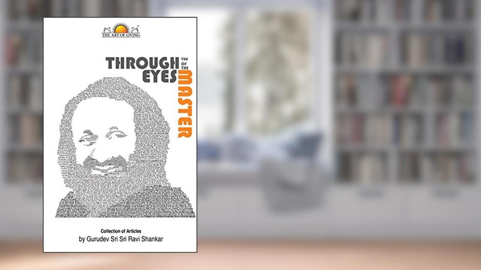 Through the Eyes of the Master, written by Gurudev Sri Sri Ravishankar