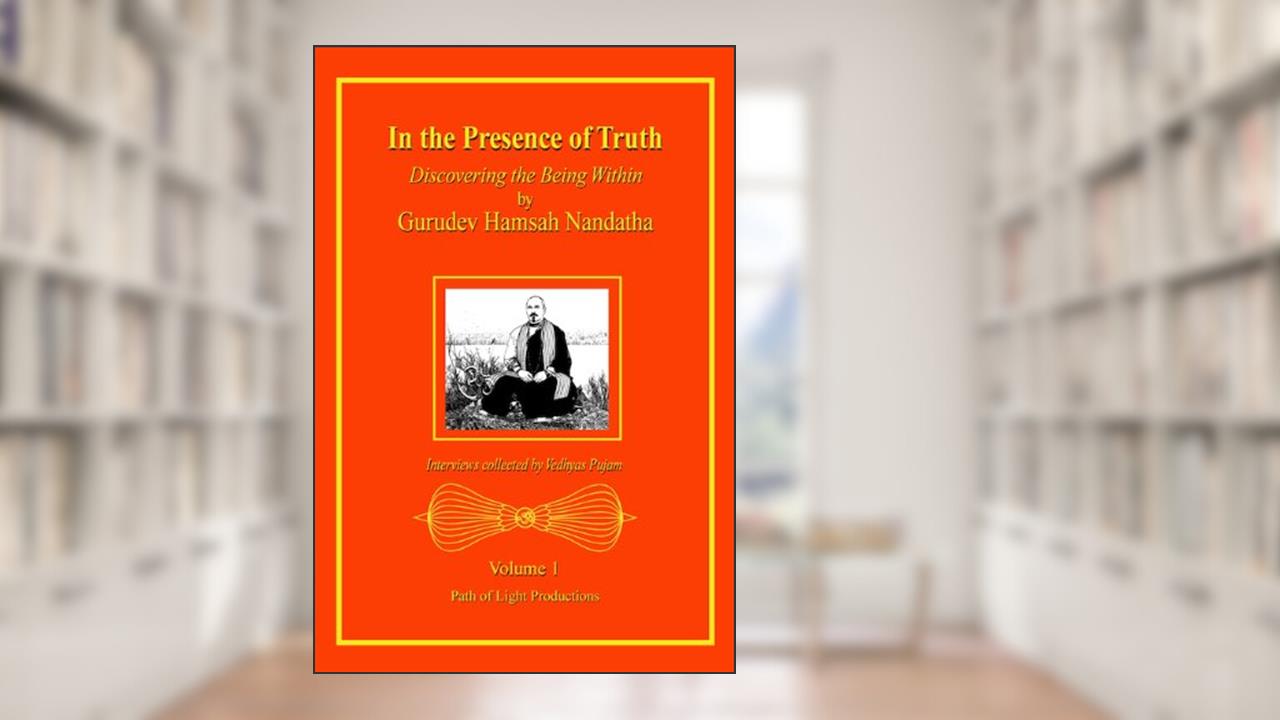 In the Presence of Truth - Vol. 1: Discovering the Being Within, written by Gurudev Hamsah Nandatha