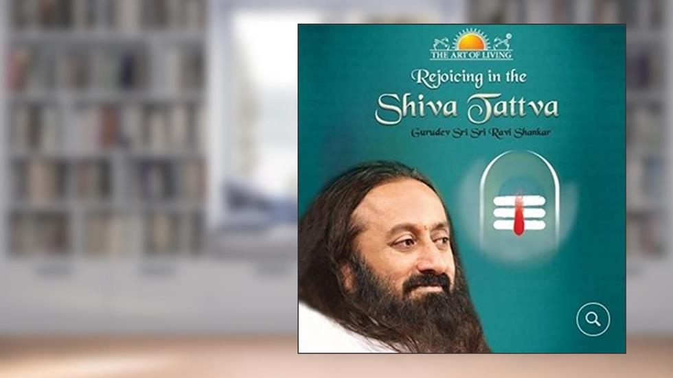 Rejoicing in the Shiva Tattva, written by Gurudev Sri Sri Ravi Shankar
