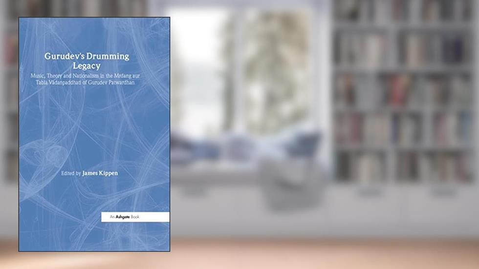 Gurudev's Drumming Legacy: Music, Theory and Nationalism in the Mrdang aur Tabla Vadanpaddhati of Gurudev Patwardhan (SOAS Studies in Music), written by James Kippen