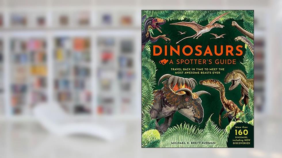 Dinosaurs: A Spotter's Guide, written by Weldon Owen; Michael K. Brett-Surman