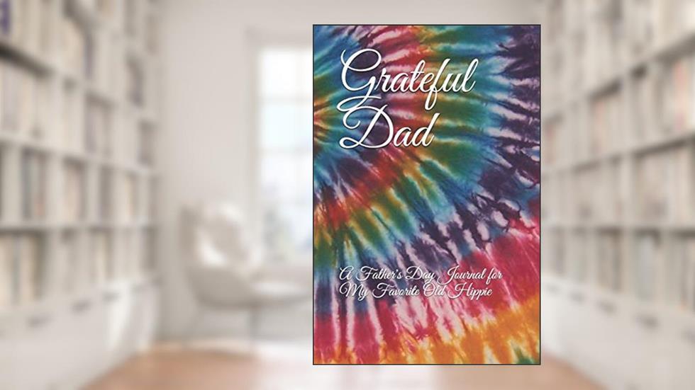 Grateful Dad: A Father's Day Journal for My Favorite Old Hippie, written by Spotter