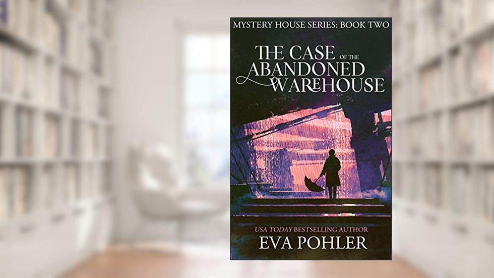 The Case of the Abandoned Warehouse (The Mystery House Series Book 2), written by Eva Pohler