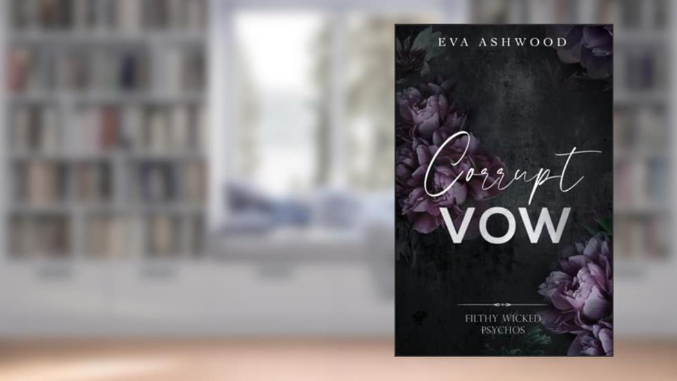 Corrupt Vow (Filthy Wicked Psychos), written by Eva Ashwood