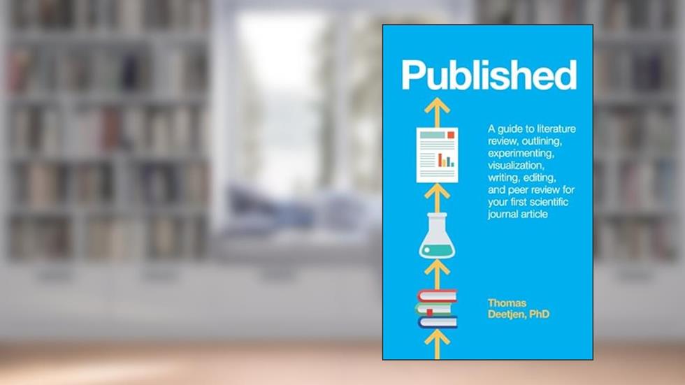 Published: a guide to literature review, outlining, experimenting, visualization, writing, editing, and peer review for your first scientific journal article, written by Thomas Deetjen