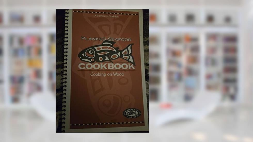 Planked Seafood Cookbook Cooking on Wood, written by Chinook Planks