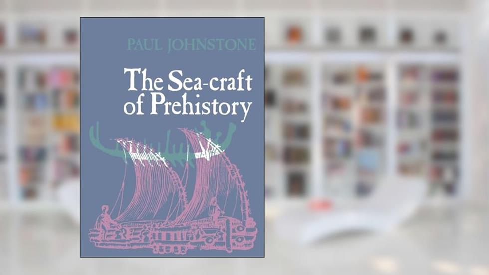 The Sea-Craft of Prehistory, written by Paul Johnstone