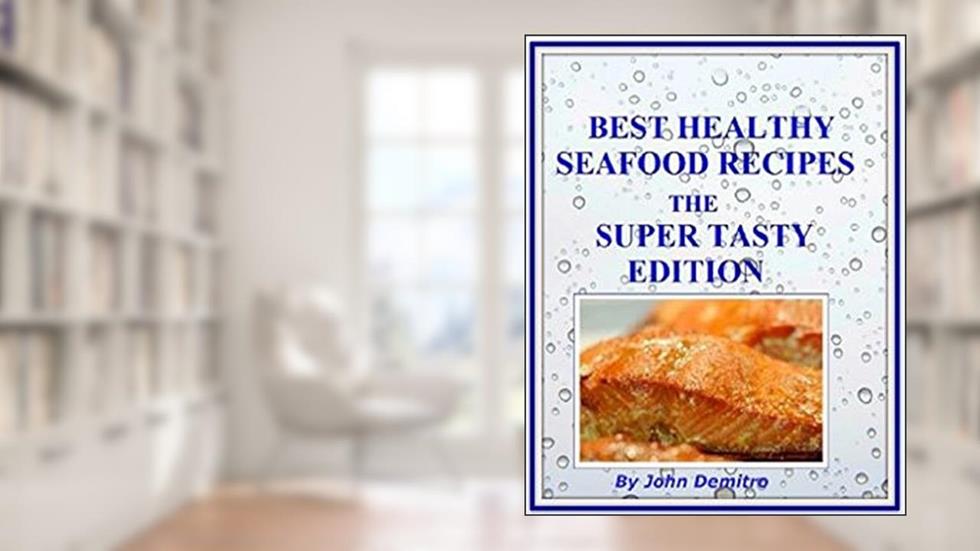 "Best Healthy Seafood Recipes" The Super Tasty Edition, written by Johnny Demitro