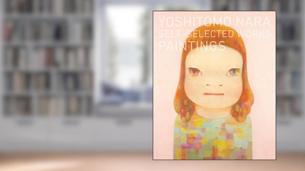Yoshitomo Nara: Self-Selected Works- Paintings (Japanese and English Edition), written by Yoshitomo Nara