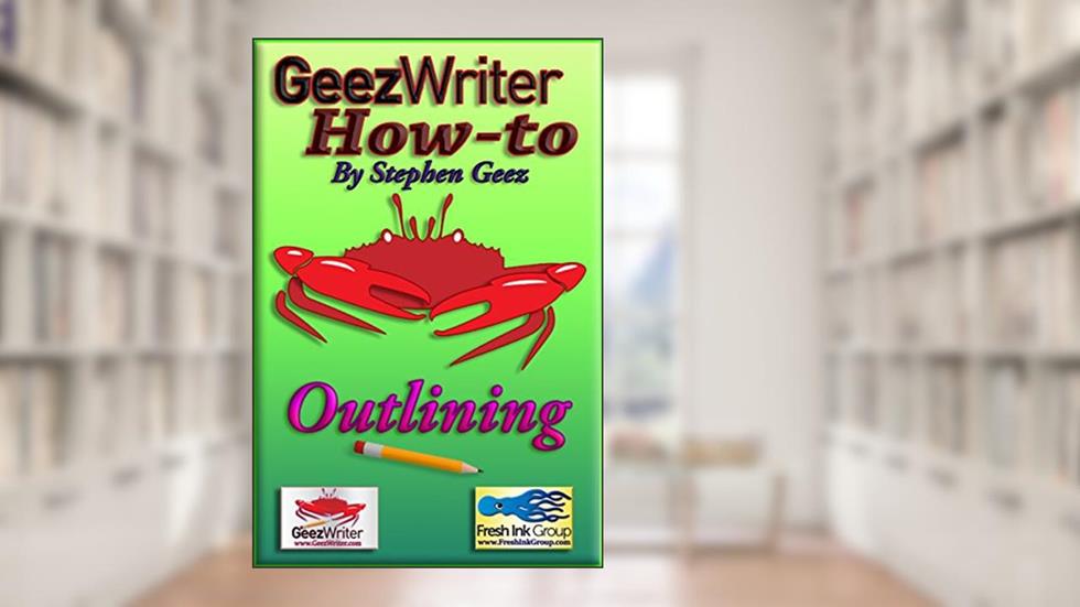 GeezWriter How-To: Outlining: An Author's Guide to Organizing and Planning to Write Novels, Memoirs, and Narratives, written by Stephen Geez