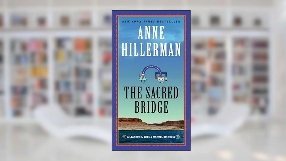 The Sacred Bridge: A Mystery Novel (A Leaphorn, Chee & Manuelito Novel, 7), written by Anne Hillerman