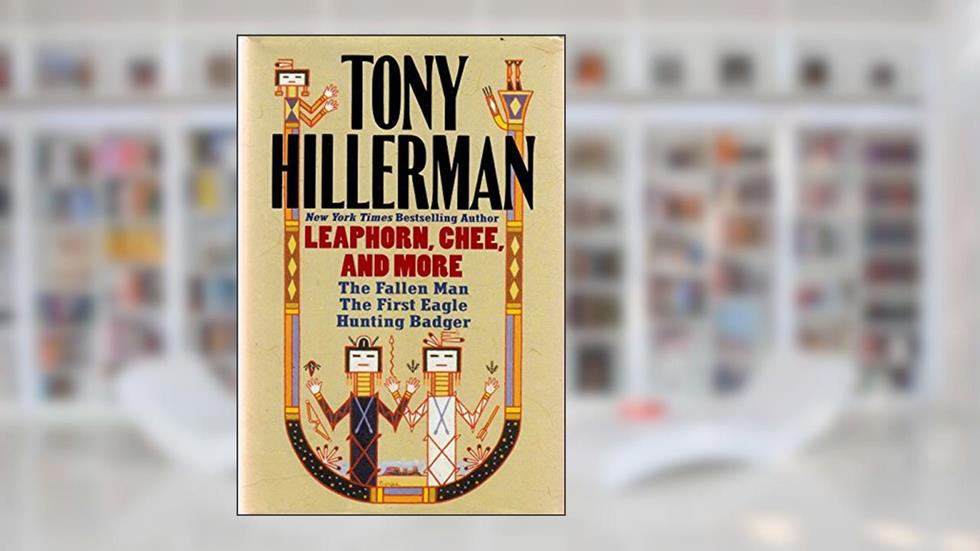 Tony Hillerman: Leaphorn, Chee, and More: The Fallen Man, The First Eagle, Hunting Badger, written by Tony Hillerman