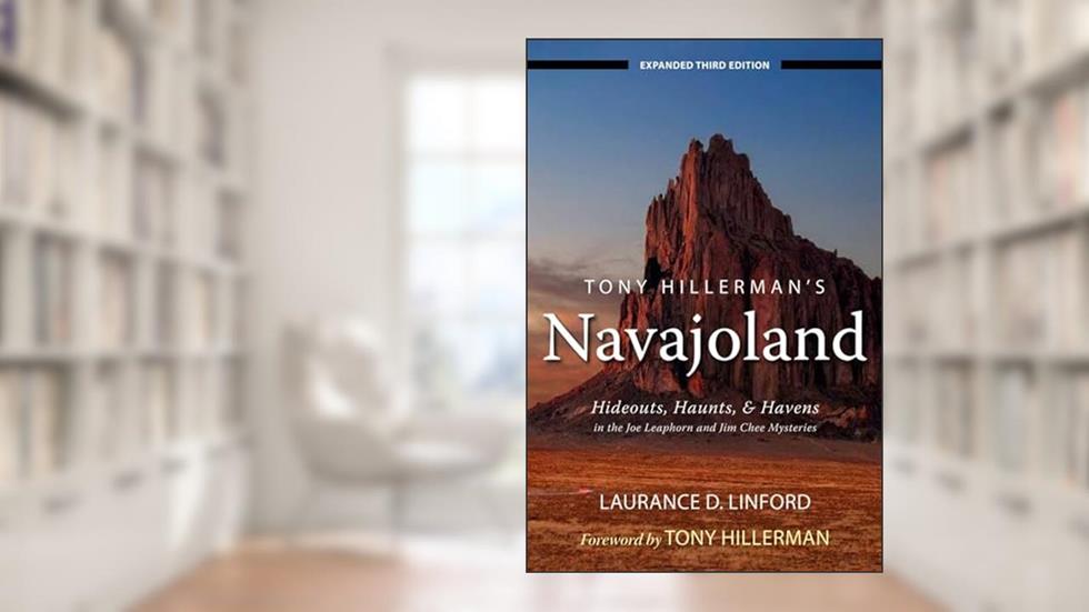 Tony Hillerman's Navajoland: Hideouts, Haunts, and Havens in the Joe Leaphorn and Jim Chee Mysteries, written by Laurance D. Linford