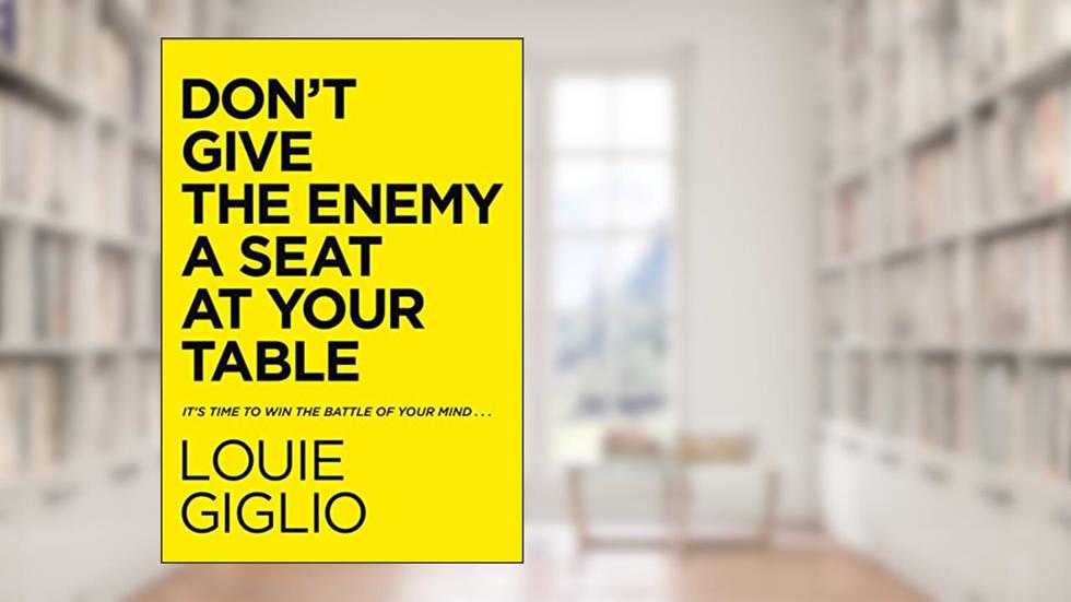 Don't Give the Enemy a Seat at Your Table: It's Time to Win the Battle of Your Mind..., written by Louie Giglio