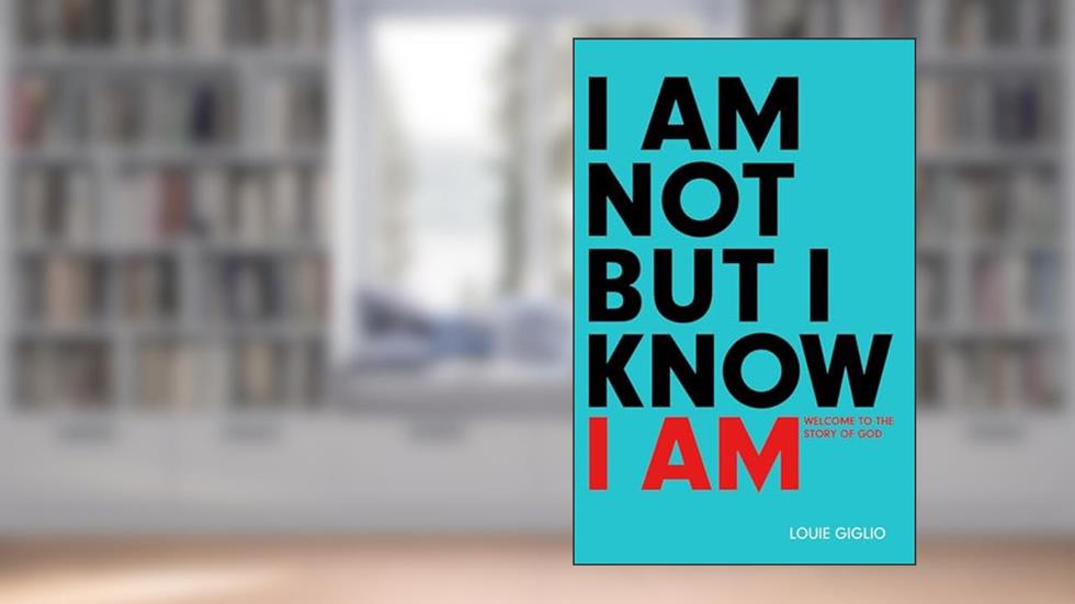 I Am Not But I Know I Am: Welcome to the Story of God, written by Louie Giglio