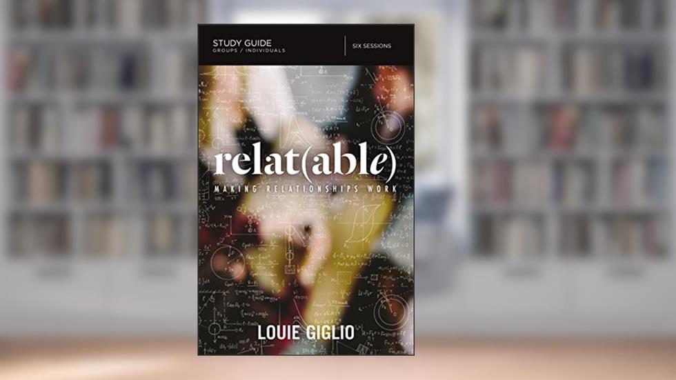 Relatable Bible Study Guide: Making Relationships Work, written by Louie Giglio