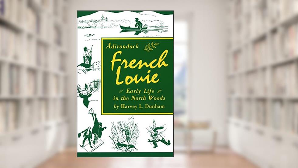 Adirondack French Louie: Early Life in the North Woods, written by Harvey Dunham