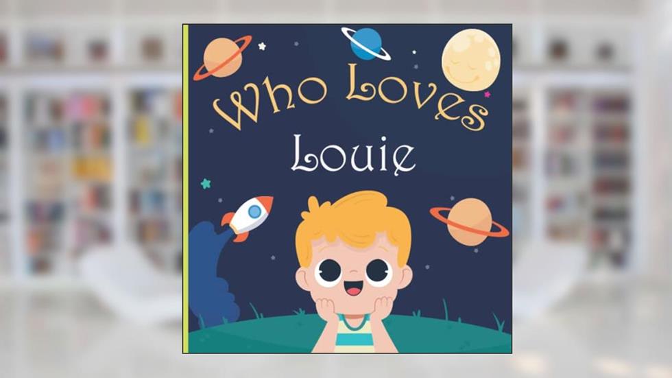 Who Loves Louie: A Colorful Picture Book For Baby Shower and Birthday, Personalized Children Book With Name Louie, written by Who Loves Mee Art