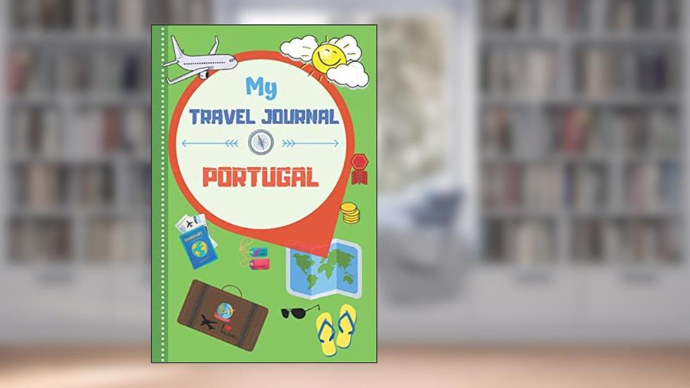 My Travel Journal Portugal: Journey Book For Kids To Write Doodle Fill Out Vacation Memories Diary Ideal For Every Young Boy And Girl, written by Wonsky Publishing
