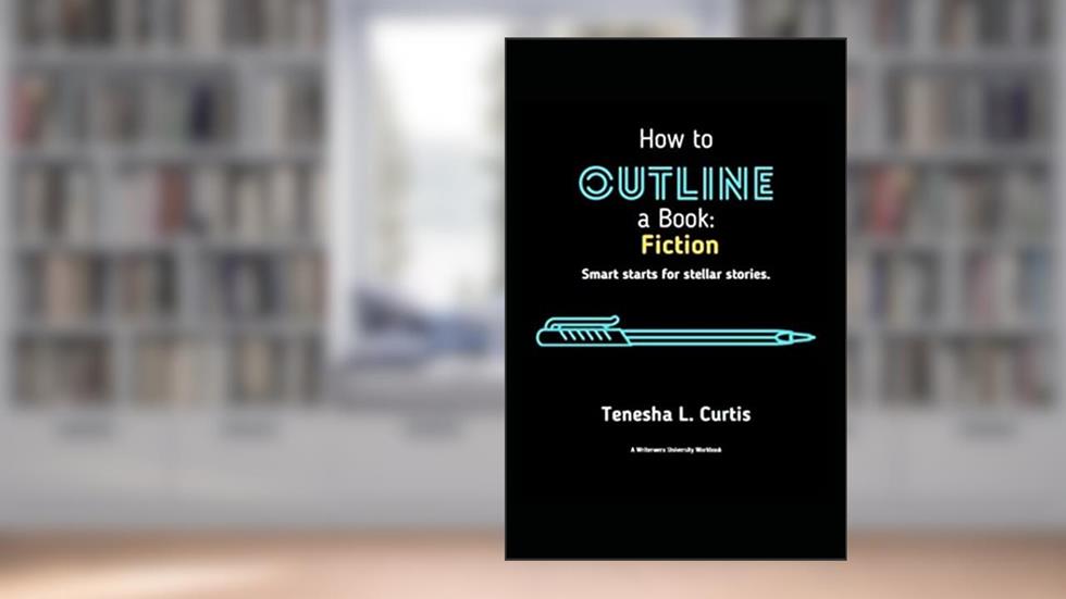 How to Outline a Book: Fiction: Novel outlining help for new writers (Writerwerx University), written by Tenesha L. Curtis