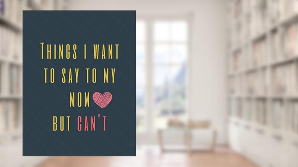 Things I Want to Say to My Mom But Can't: Perfect Appreciation Gift Idea Journal with Funny Text on Cover For Men Women Friend Kids (Wonsky), written by Wonsky Publishing