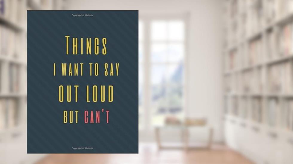 Things I Want to Say Out Loud But Can't: Perfect Appreciation Gift Idea Journal with Funny Text on Cover For Men Women (Wonsky), written by Wonsky Publishing