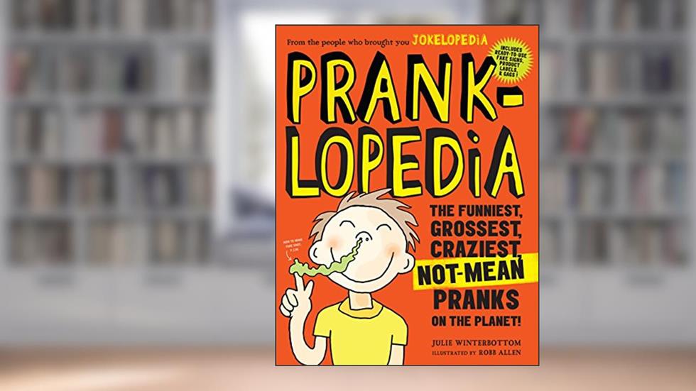 Pranklopedia: The Funniest, Grossest, Craziest, Not-Mean Pranks on the Planet!, written by Julie Winterbottom