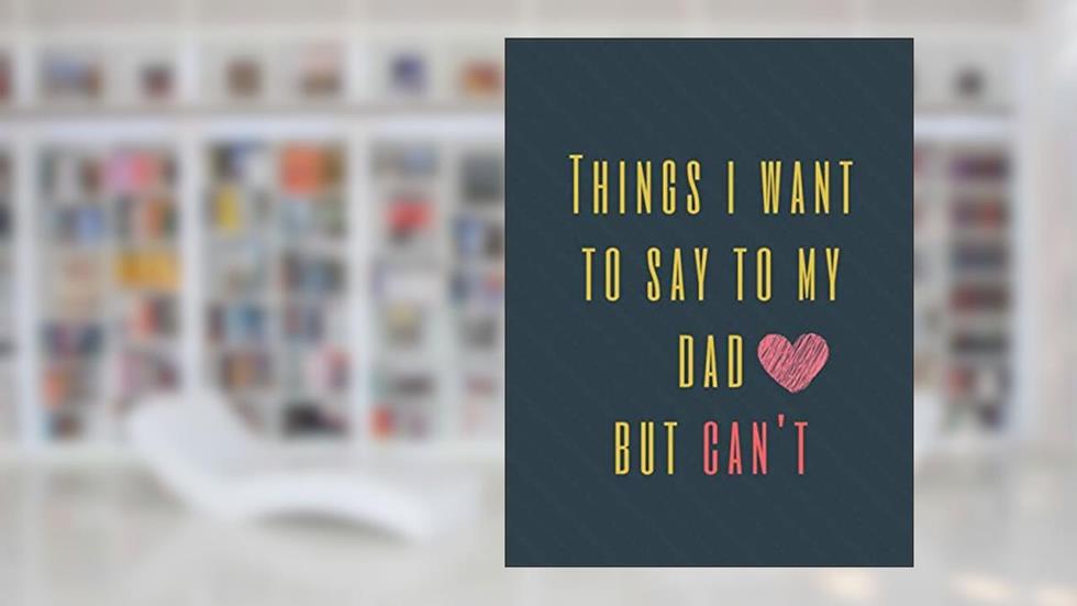 Things I Want to Say to My Dad But Can't: Perfect Appreciation Gift Idea Journal with Funny Text on Cover For Men Women Friend Kids (Wonsky), written by Wonsky Publishing