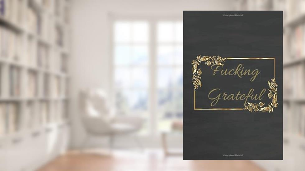 Fucking Grateful: Funny Gratitude Journal to Develop Gratitude Skills in a Ridiculous Way, written by Wonsky Publishing