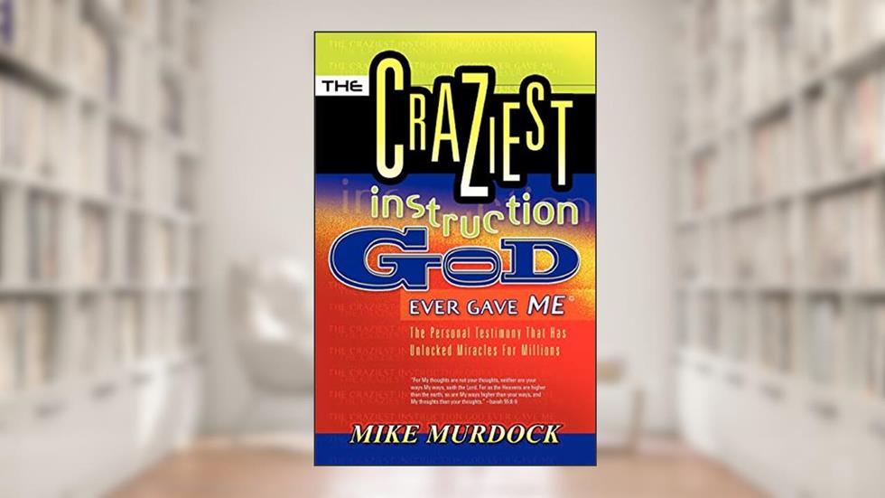 The Craziest Instruction God Ever Gave Me, written by Mike Murdock