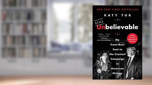 Cover from Unbelievable: My Front-Row Seat to the Craziest Campaign in American History, written by Katy Tur