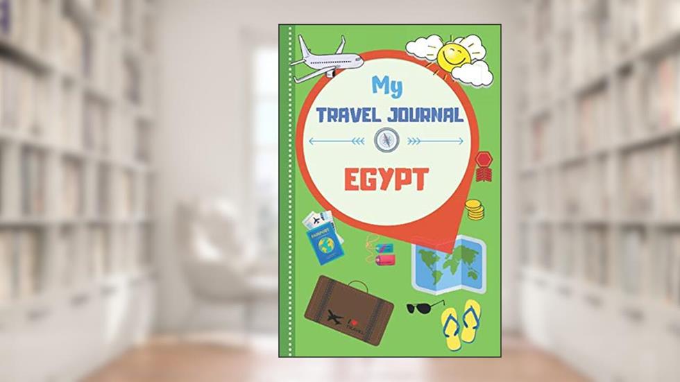 My Travel Journal Egypt: Journey Book For Kids To Write Doodle Fill Out Vacation Memories Diary Ideal For Every Young Boy And Girl, written by Wonsky Publishing