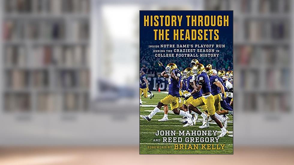 History Through the Headsets: Inside Notre Dame's Playoff Run During the Craziest Season in College Football History, written by John Mahoney; Reed Gregory